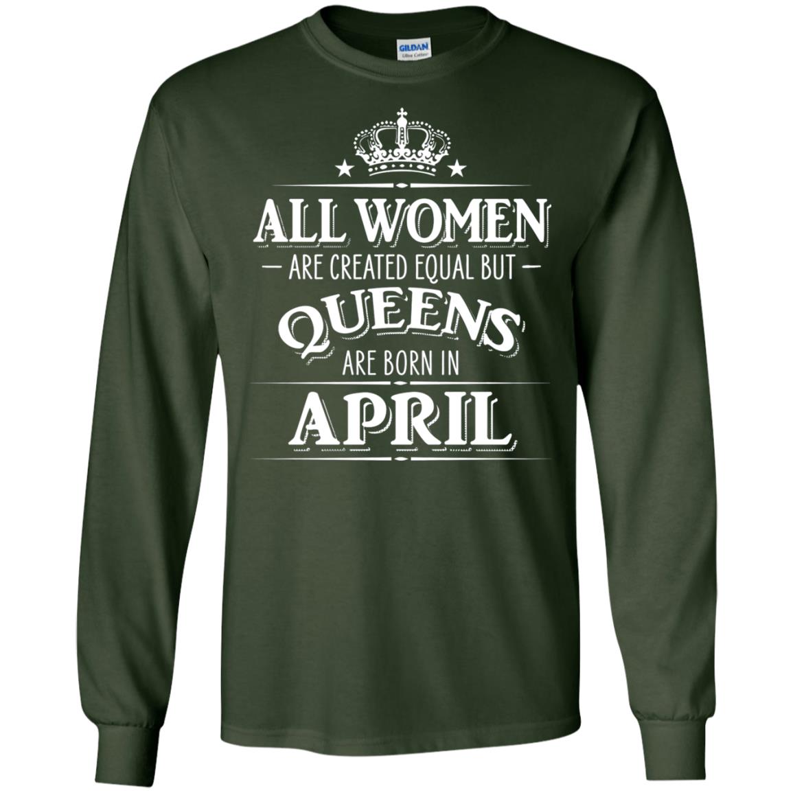 All Women Created Equal But Queens Are Born In April Shirt Forest Green