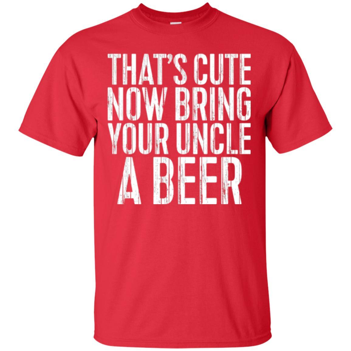 Beer Lover T-shirt That_s Cute Now Bring Your Uncle A Beer Red