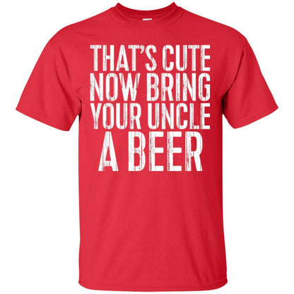Beer Lover T-shirt That_s Cute Now Bring Your Uncle A Beer Red