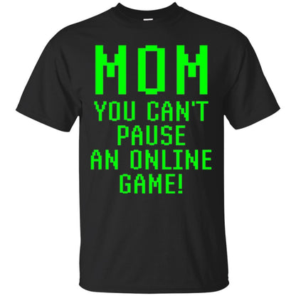 Gamer T-shirt Mom You Can't Pause An Online Game Black