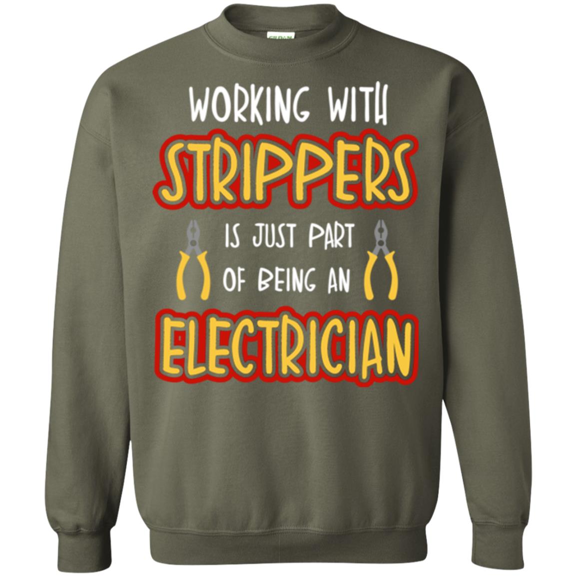 Electrician T-shirt Working With Strippers Is Just Part Of Being Military Green