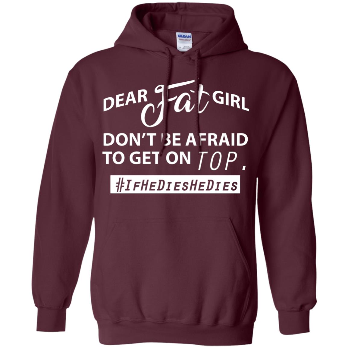 Dear Fat Girl Don_t Be Afraid To Get On Top Best Quote About Fat Girls T-shirt Maroon