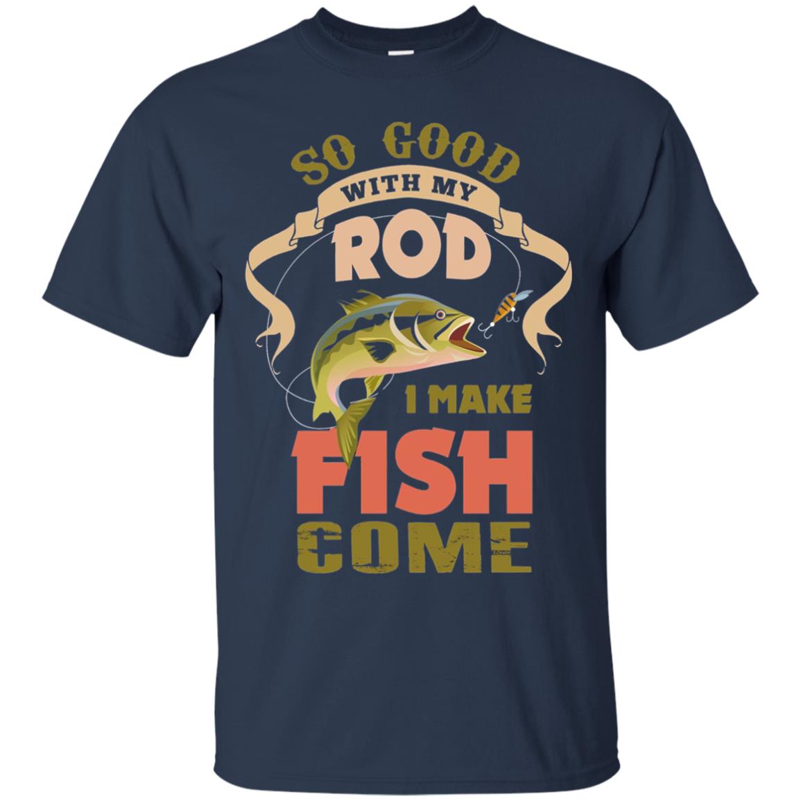 So Good With My Rod I Make Fish Come Shirt Navy