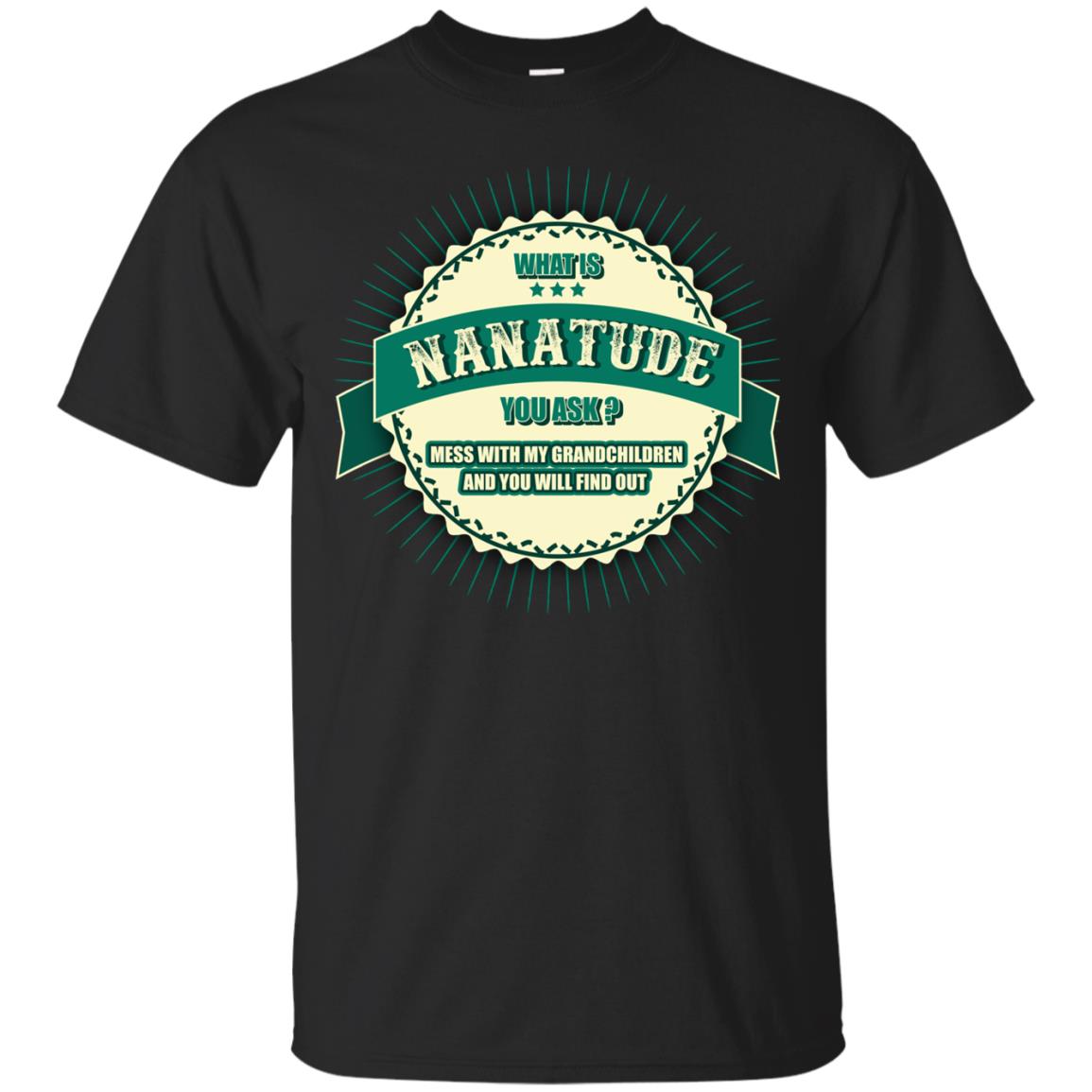 What Is Nanatude You Ask Mess With My Grandchildren Nana Shirt Black