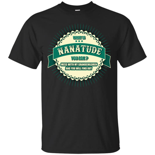 What Is Nanatude You Ask Mess With My Grandchildren Nana Shirt Black