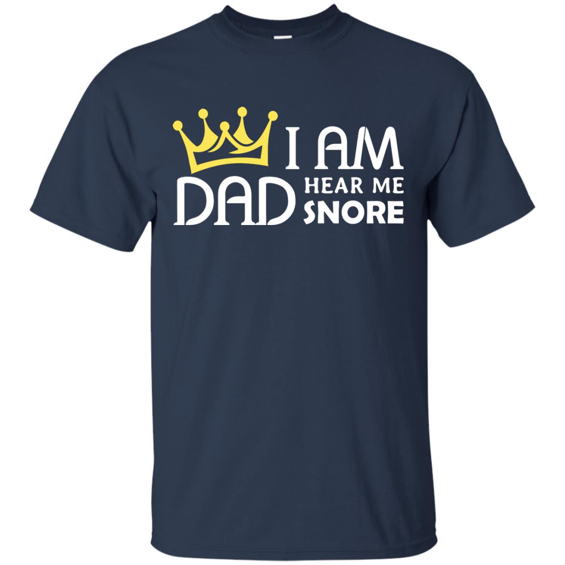 I Am Dad Hear Me Snore Daddy Shirt Navy