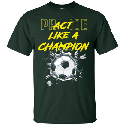 Soccer Lover T-shirt Practice Like A Champion T-shirt Forest