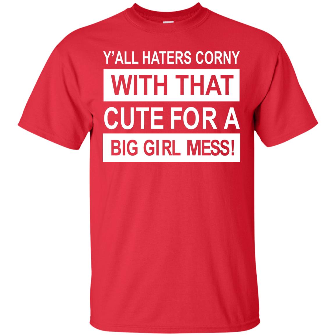 You All Haters Corny With That Cute Fora Big Girl Mess Shirt Red