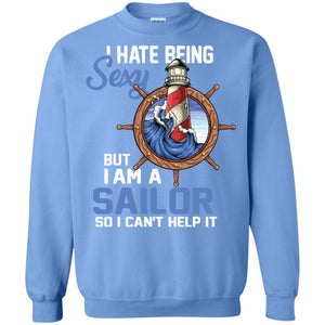 I Hate Being Sexy But I Am A Sailor So I Can't Help It ShirtG180 Gildan Crewneck Pullover Sweatshirt 8 oz.