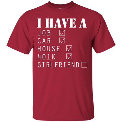 I Have A Job Car House 401k I Don_t Have Girlfriend Funny T-shirt For Mens Cardinal