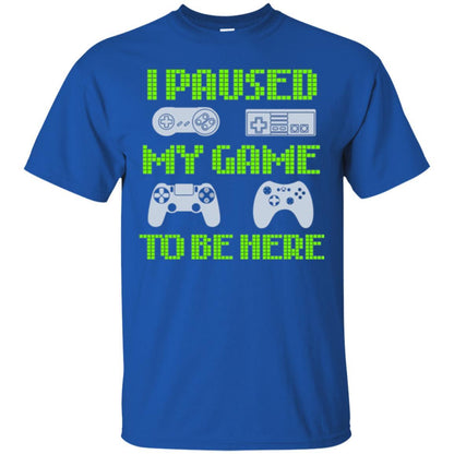 Gamer T-shirt I Paused My Game To Be Here Royal