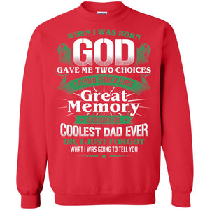 When I Was Born God Gave Me Two Choices I Could Either Have Great Memory Or Become The Coolest Dad EverG180 Gildan Crewneck Pullover Sweatshirt 8 oz.