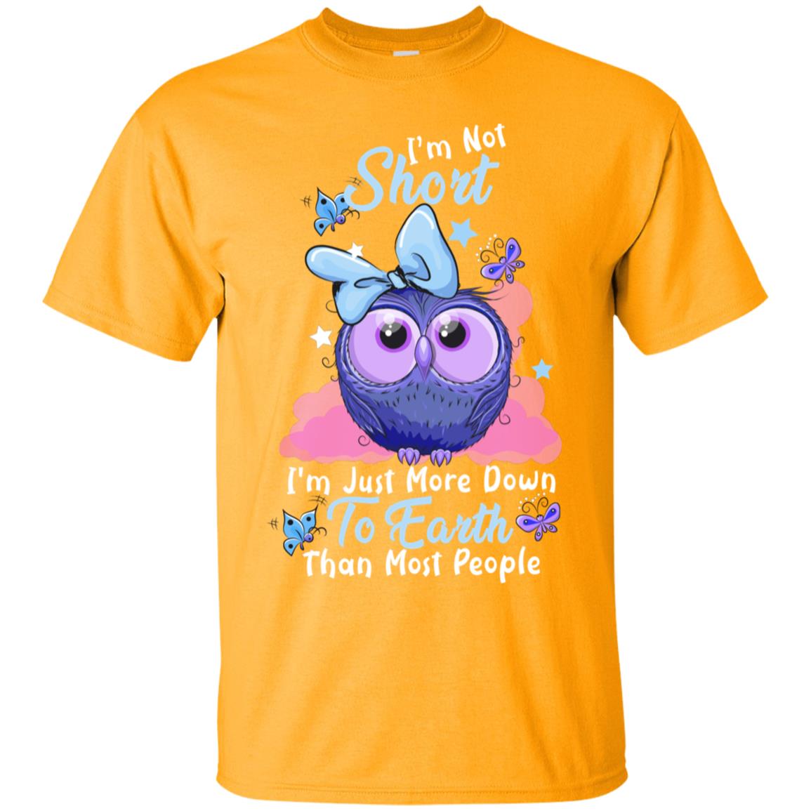 I'm Not Short I'm Just More Down To Earth Than Most People Shirt Gold