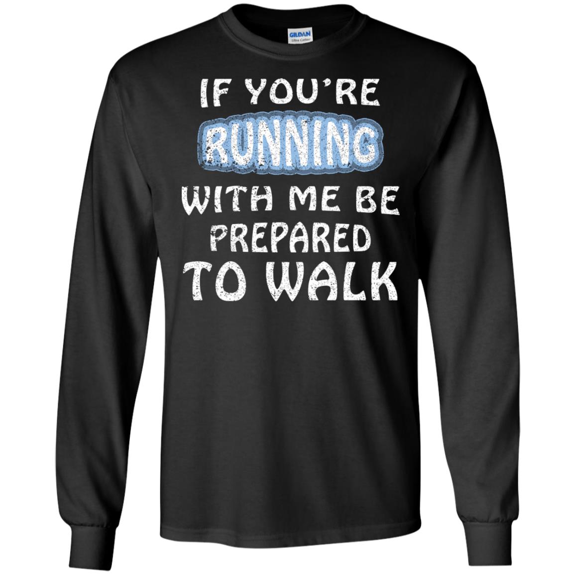 If You're Running With Me Be Prepared To Walk ShirtG240 Gildan LS Ultra Cotton T-Shirt