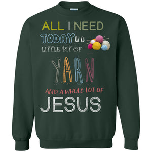 All I Need To Day Is A Little Bit Of Yarn And A Whole Lot Of Jesus Christian ShirtG180 Gildan Crewneck Pullover Sweatshirt 8 oz.