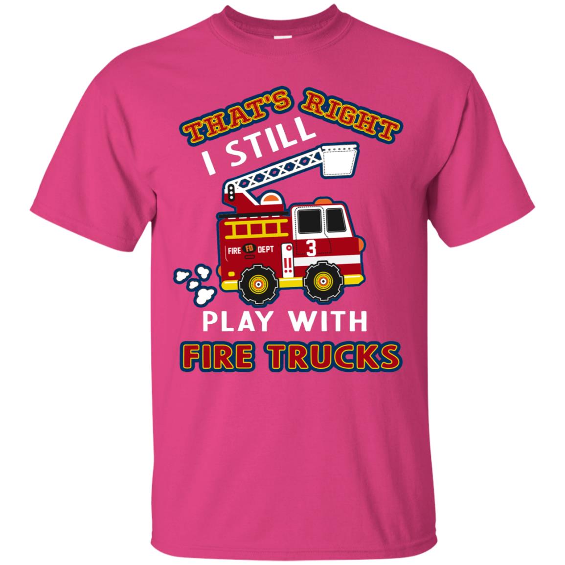 That's Right I Still Play With Fire Trucks Shirt For Mens Womens Heliconia