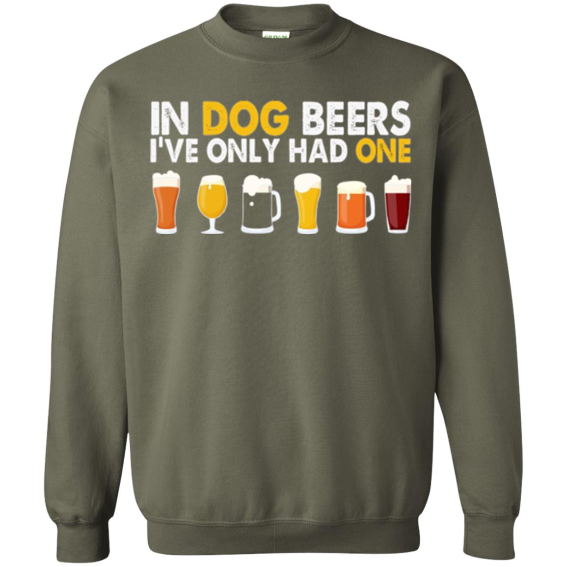 Beer T-shirt In Dog Beers I_ve Only Had One Military Green