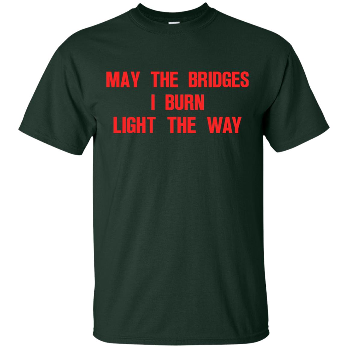 May The Bridges I Burn Light The Way T-shirt Forest