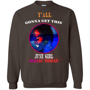 Y All Gonna Get This June Girl Magic Today June Birthday Shirt For GirlsG180 Gildan Crewneck Pullover Sweatshirt 8 oz.