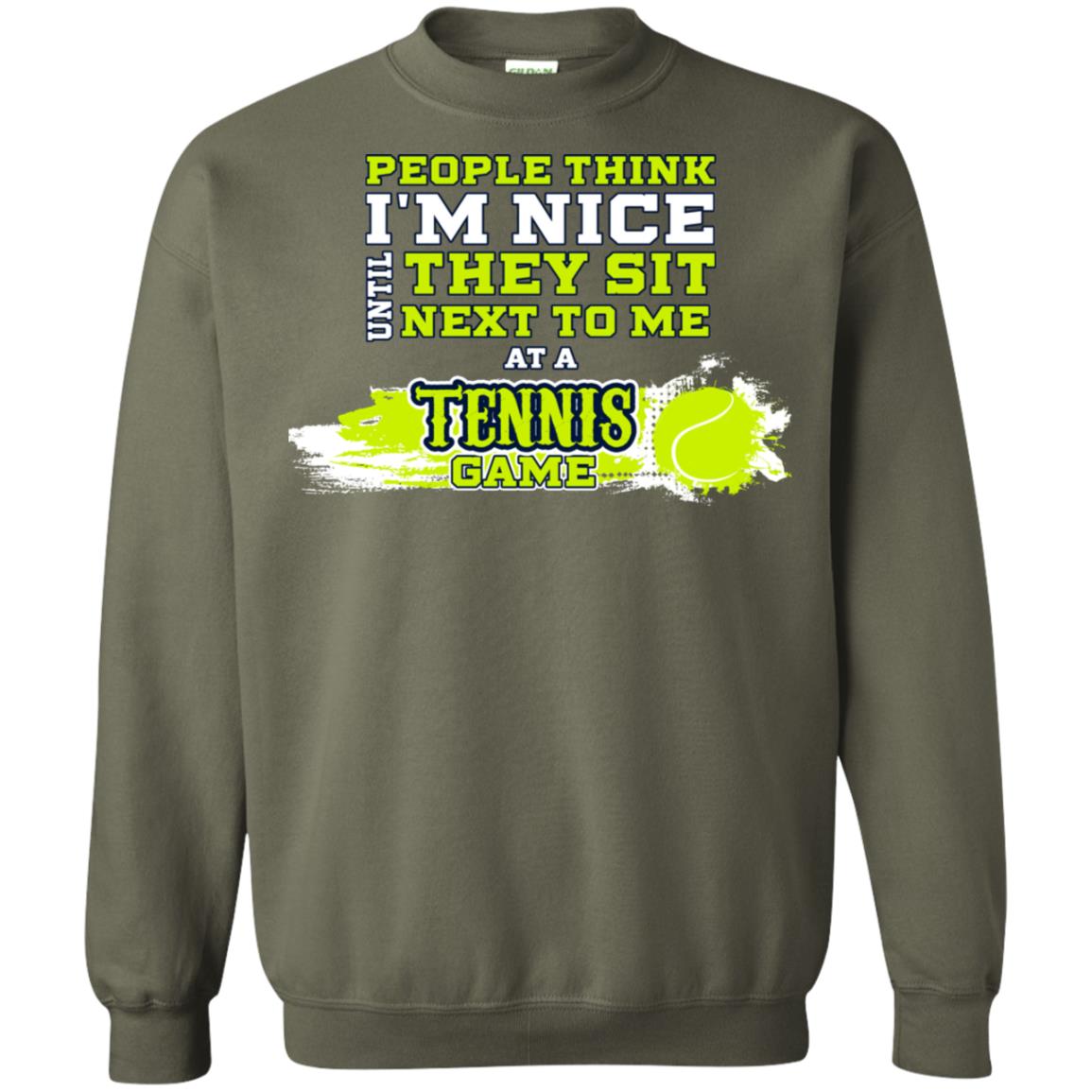 People Think I'm Nice Until They Sit Next To Me At A Tennis Game Shirt For Mens Or Womens Military Green