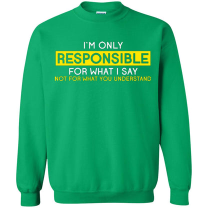 I’m Only Responsible For What I Say Not For What You Understand T-shirt Irish Green