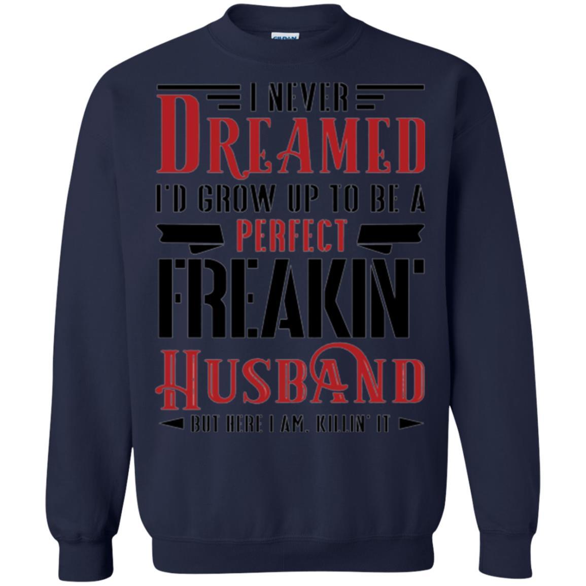 Husband T-shirt I Never Dreamed To Be A Perfect Freakin' Husband Navy