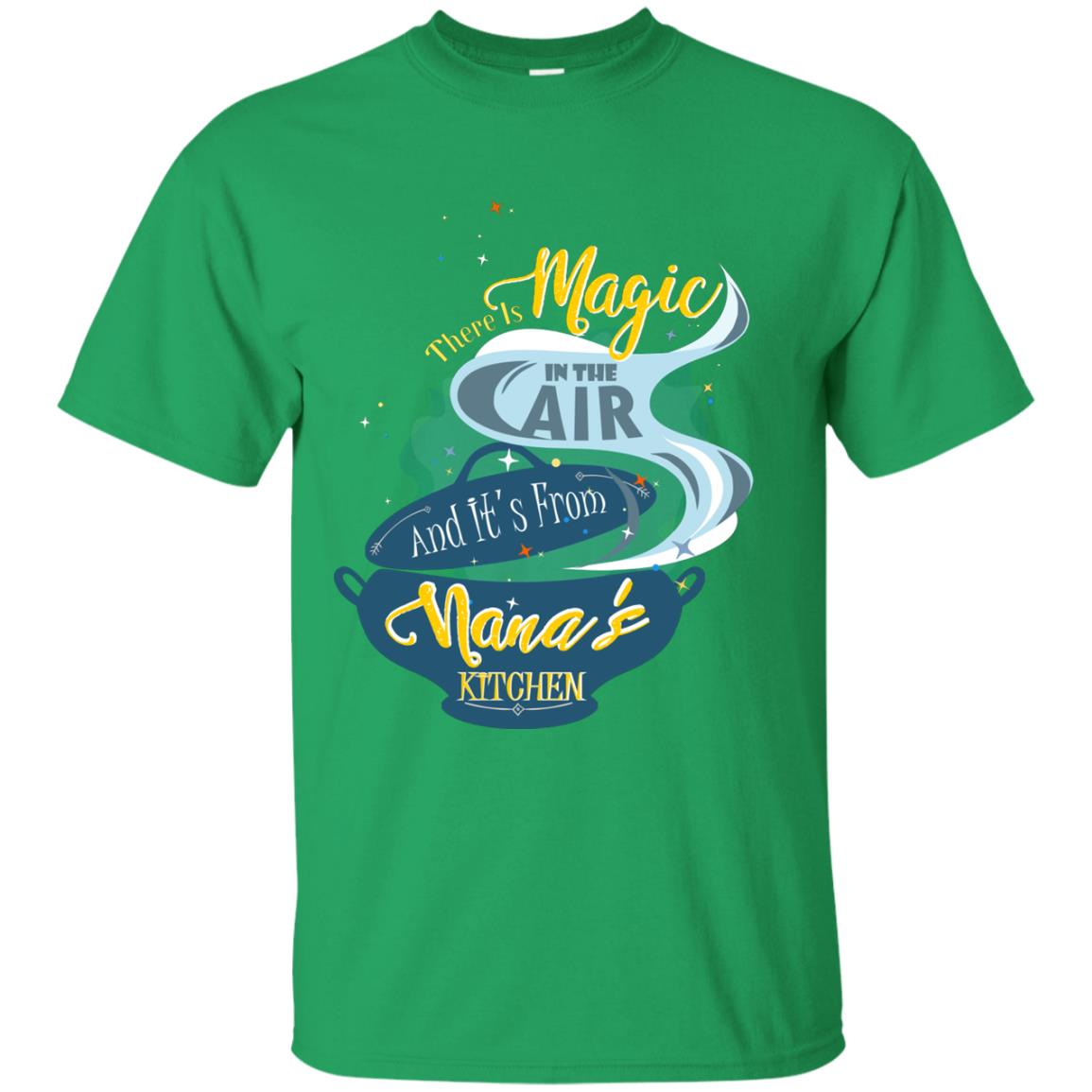 There Is Magic In The Air And Its From Nana Kitchen Family Shirt Irish Green