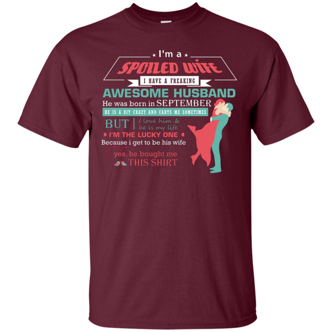 I Am A Spoiled Wife Of A September Husband I Love Him And He Is My Life Shirt Maroon