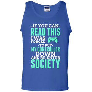 If You Can Read This I Was Forced To Put My Controller Down And Re-enter Society T-shirt
