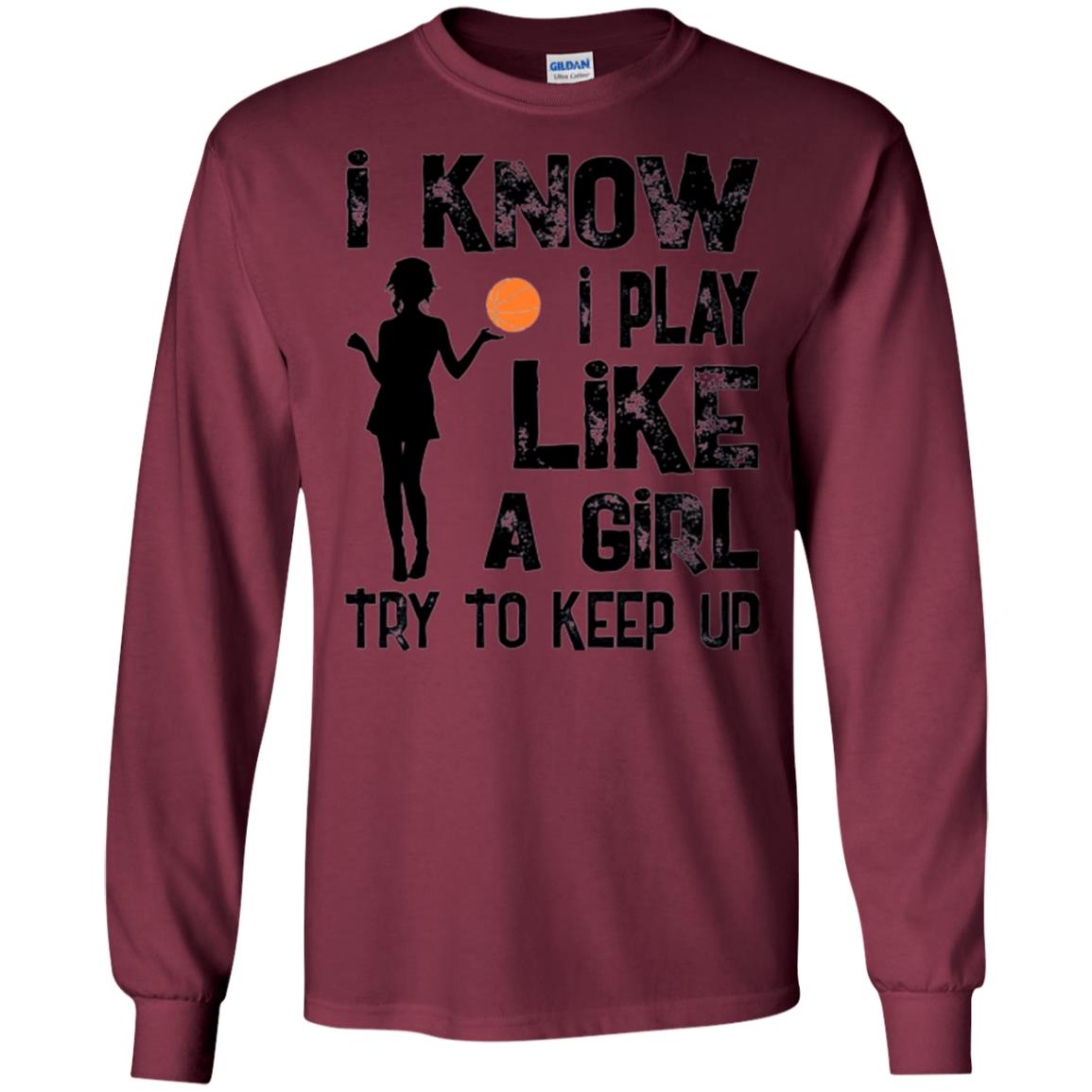 Basketball Lovers T-shirt I Know I Play Like A Girl Maroon
