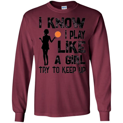 Basketball Lovers T-shirt I Know I Play Like A Girl Maroon