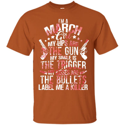 I_m A March Girl My Lips Are The Gun My Smile Is The Trigger My Kisses Are The Bullets Label Me A Killer Texas Orange