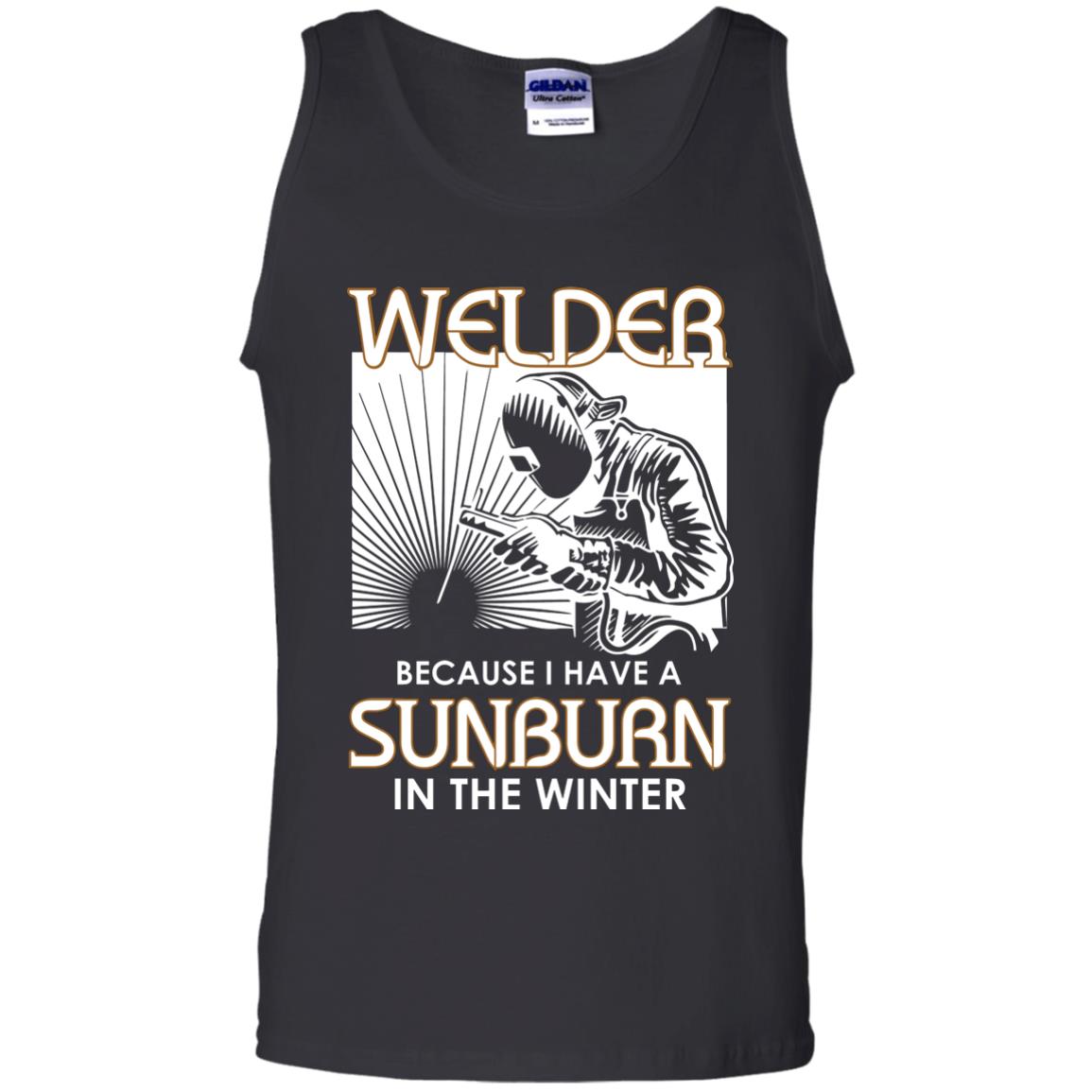 Welder Because I Have A Sunburn In The Winter ShirtG220 Gildan 100% Cotton Tank Top