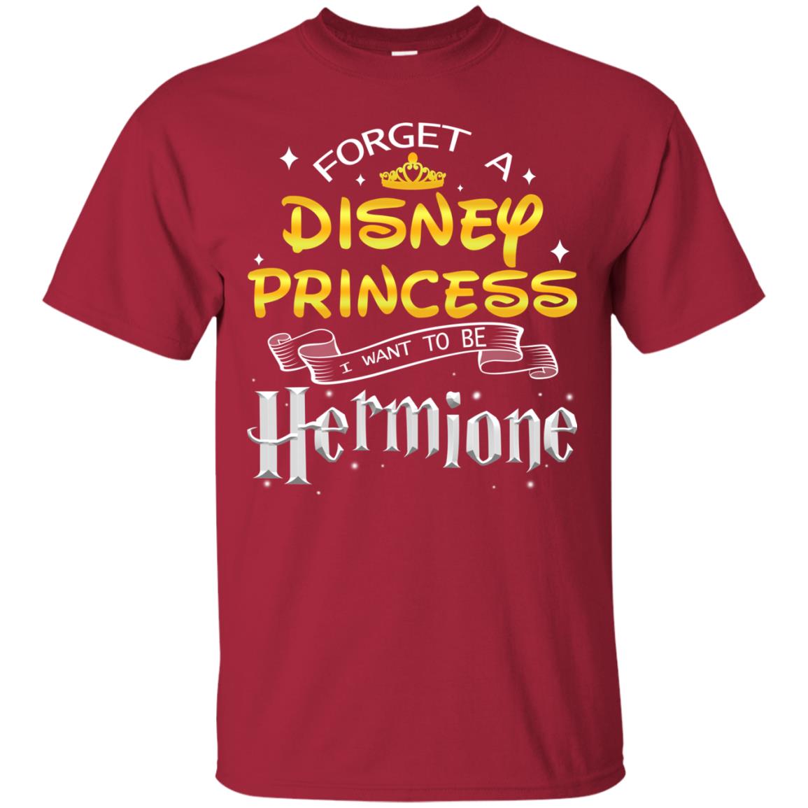 Forget A Disney Princess I Want To Be Hermione Harry Potter Fan Shirt Cardinal