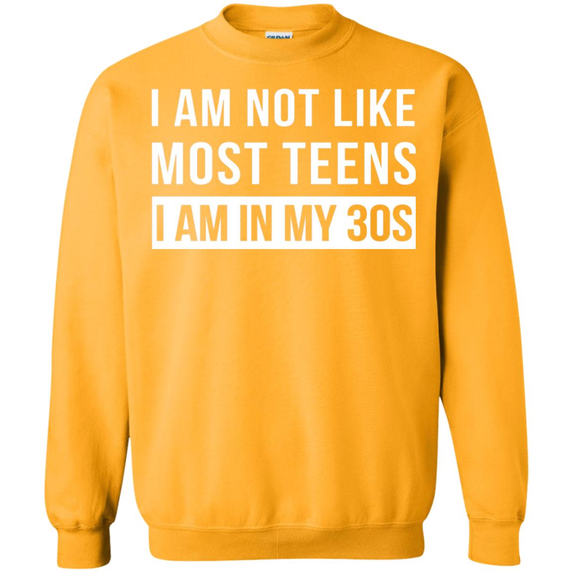 I Am Not Like Most Teens I Am In My 30s Shirt Gold