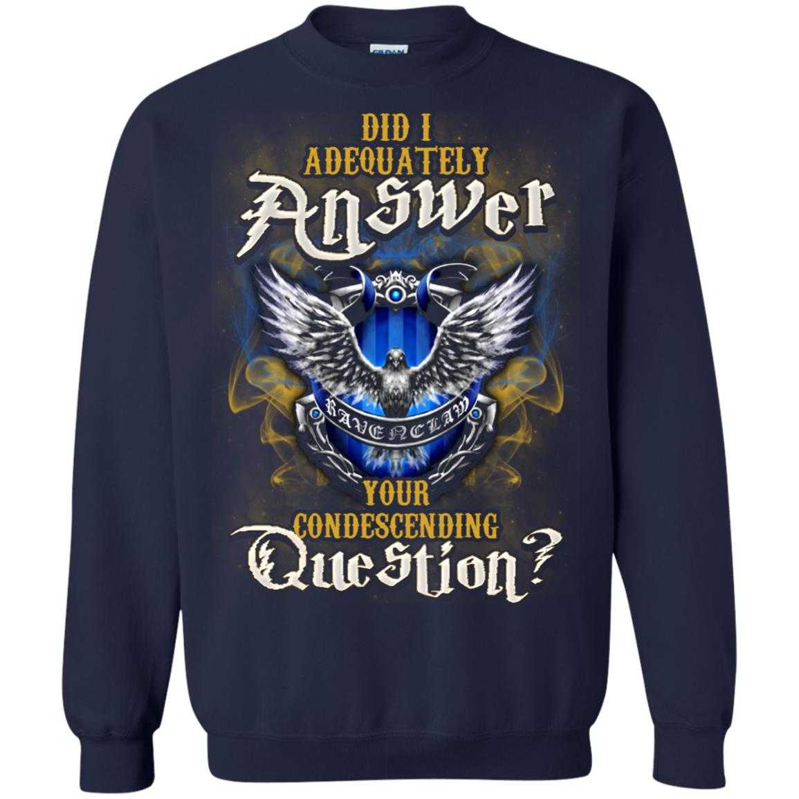 Did I Adequately Answer Your Condescending Question Ravenclaw House Harry Potter Fan ShirtG180 Gildan Crewneck Pullover Sweatshirt 8 oz.