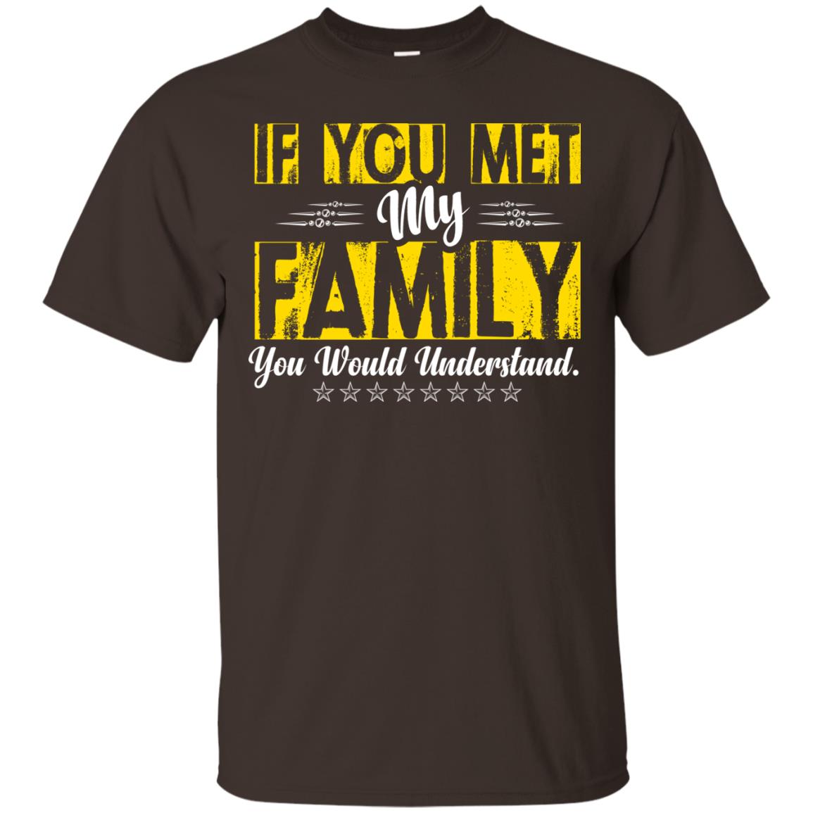 Family T-shirt If You Met My Family You Would Understand Dark Chocolate