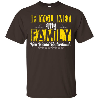 Family T-shirt If You Met My Family You Would Understand Dark Chocolate