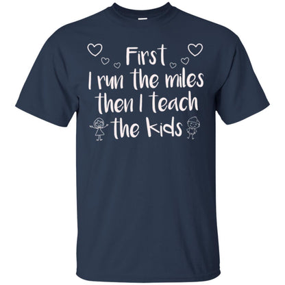 Teacher T-shirt First I Run The Miles Then I Teach The Kids Navy
