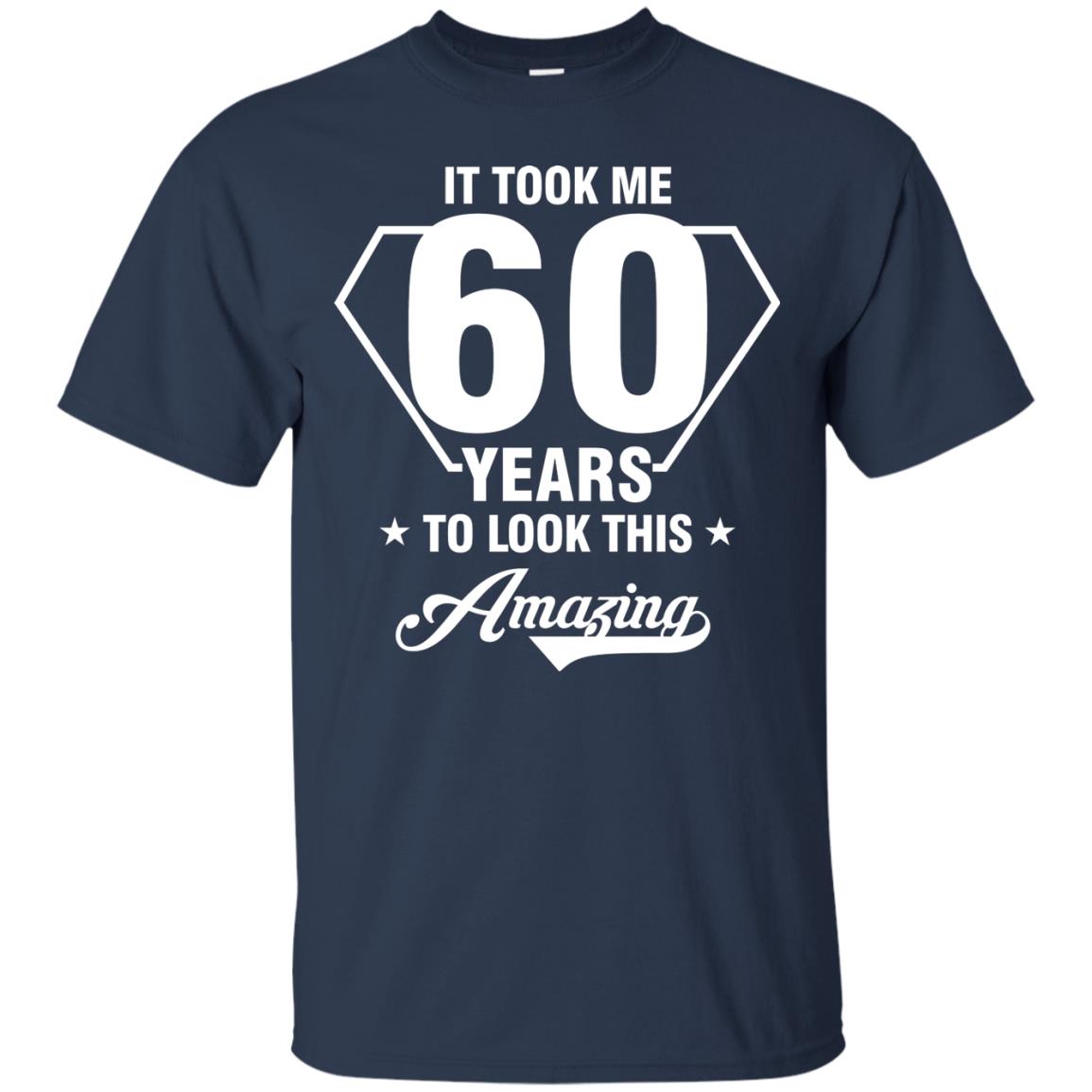It Took Me 60 Years To Look This Amazing 60th Birthday Shirt Navy