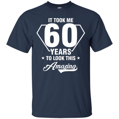 It Took Me 60 Years To Look This Amazing 60th Birthday Shirt Navy