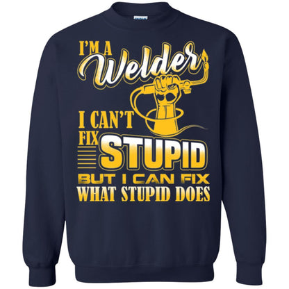 Welder T-shirt I'm A Welder I Can't Fix Stupid