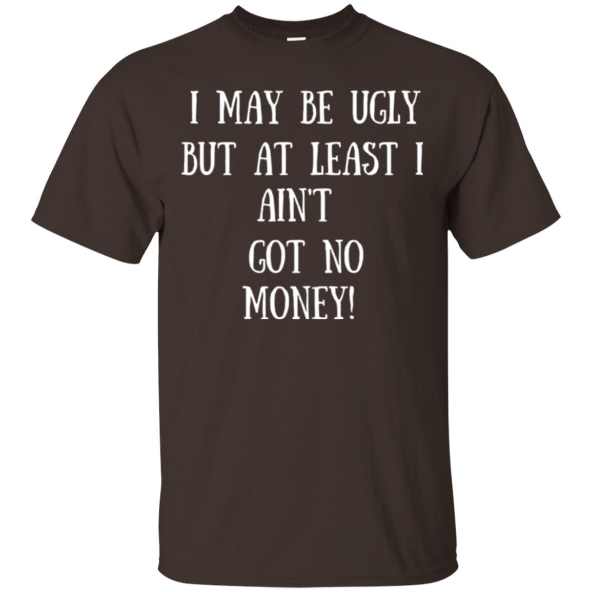 I May Be Ugly But At Least I Ain_t Got No Money Funny Saying Dark Chocolate