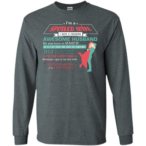 I Am A Spoiled Wife Of A March Husband I Love Him And He Is My Life ShirtG240 Gildan LS Ultra Cotton T-Shirt
