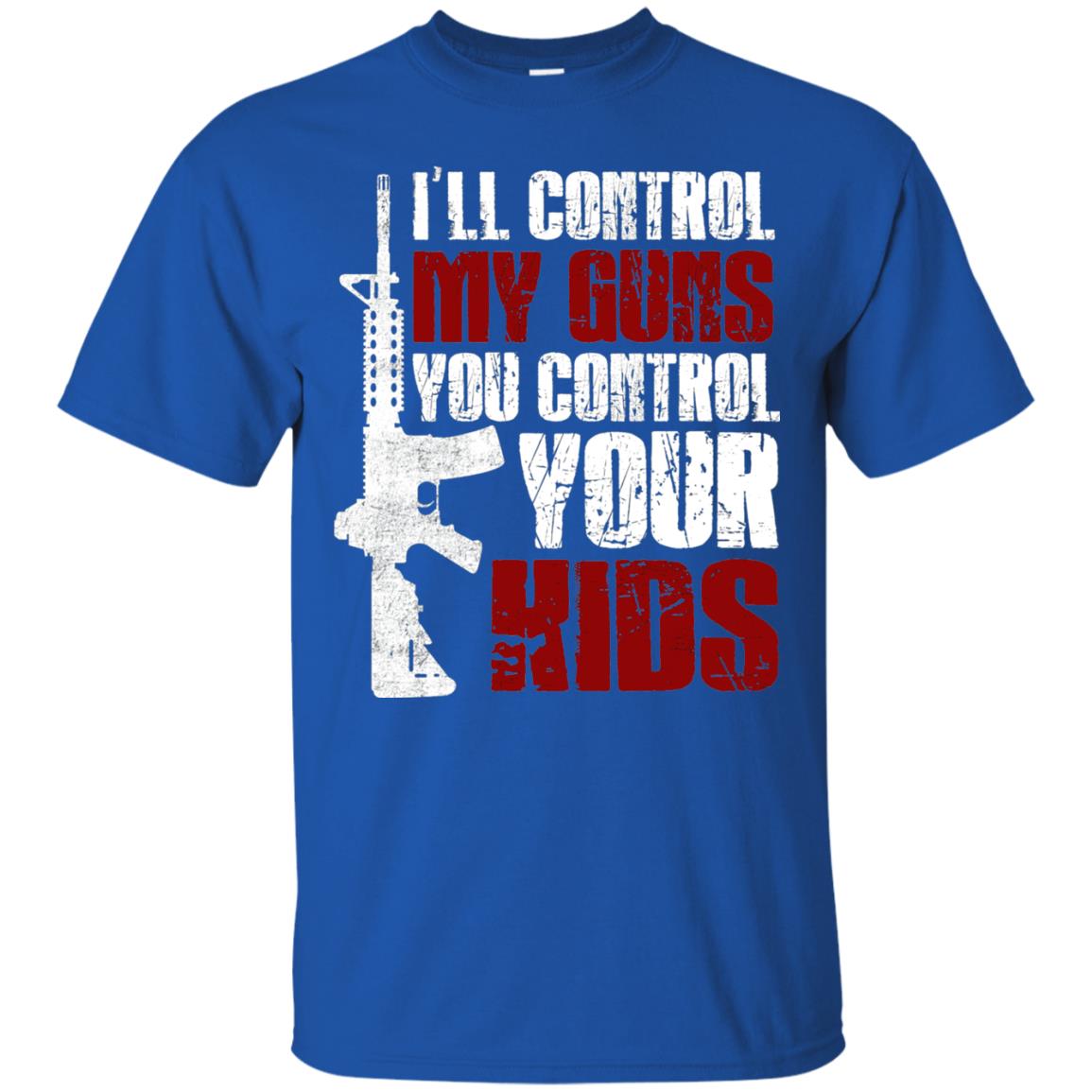 I Will Control My Guns You Control Your Kids Gun Control Shirt Royal