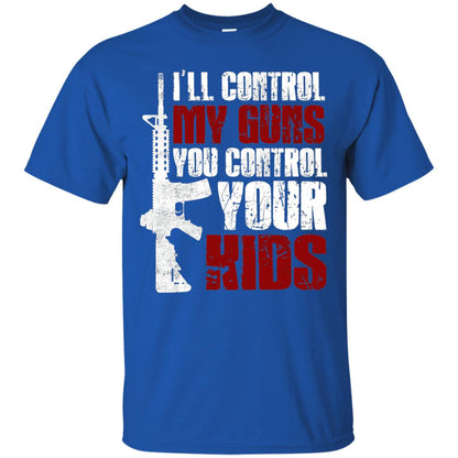 I Will Control My Guns You Control Your Kids Gun Control Shirt Royal