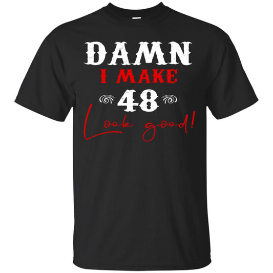 I Make 48 Look Good 48th Brithday Shirt Black