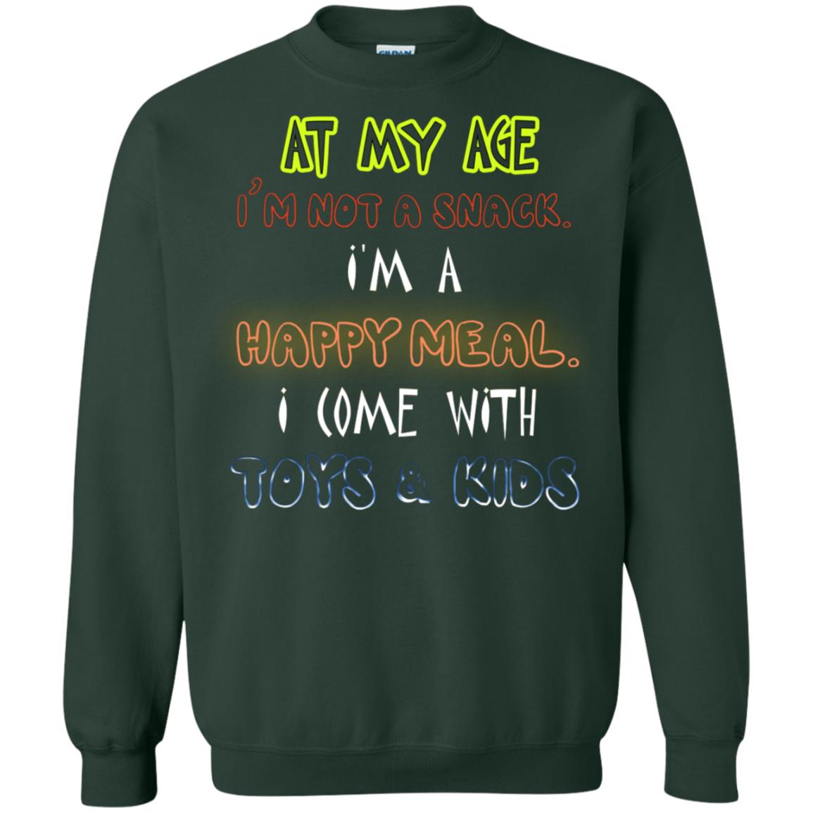 At My Age Im Not A Snack Im A Happy Meal I Come With Toy And Kids Shirt Forest Green