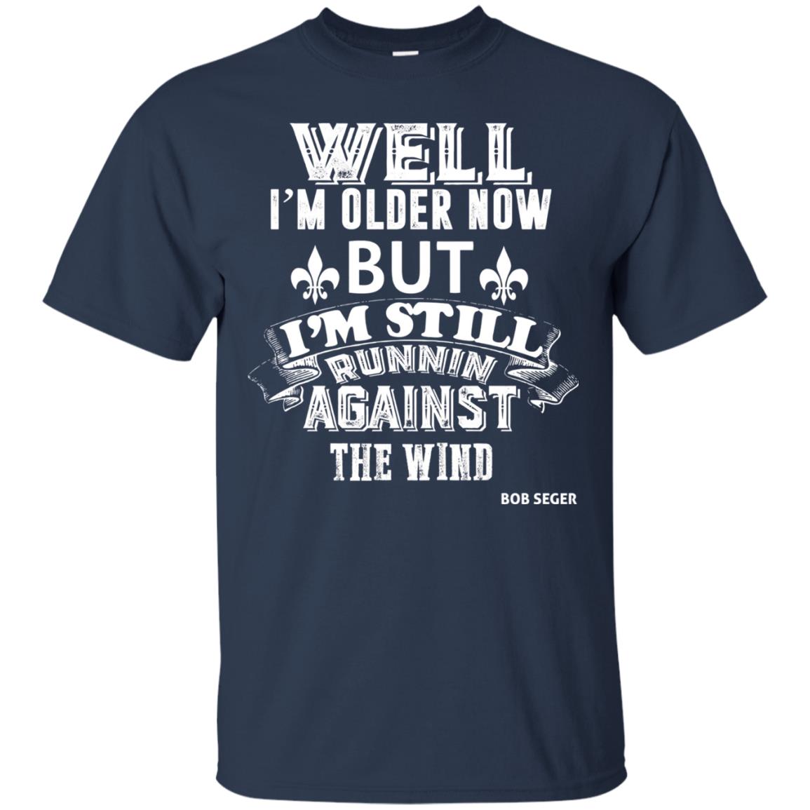 Well Im Older Now But I_m Still Runnin Against T-shirt Navy