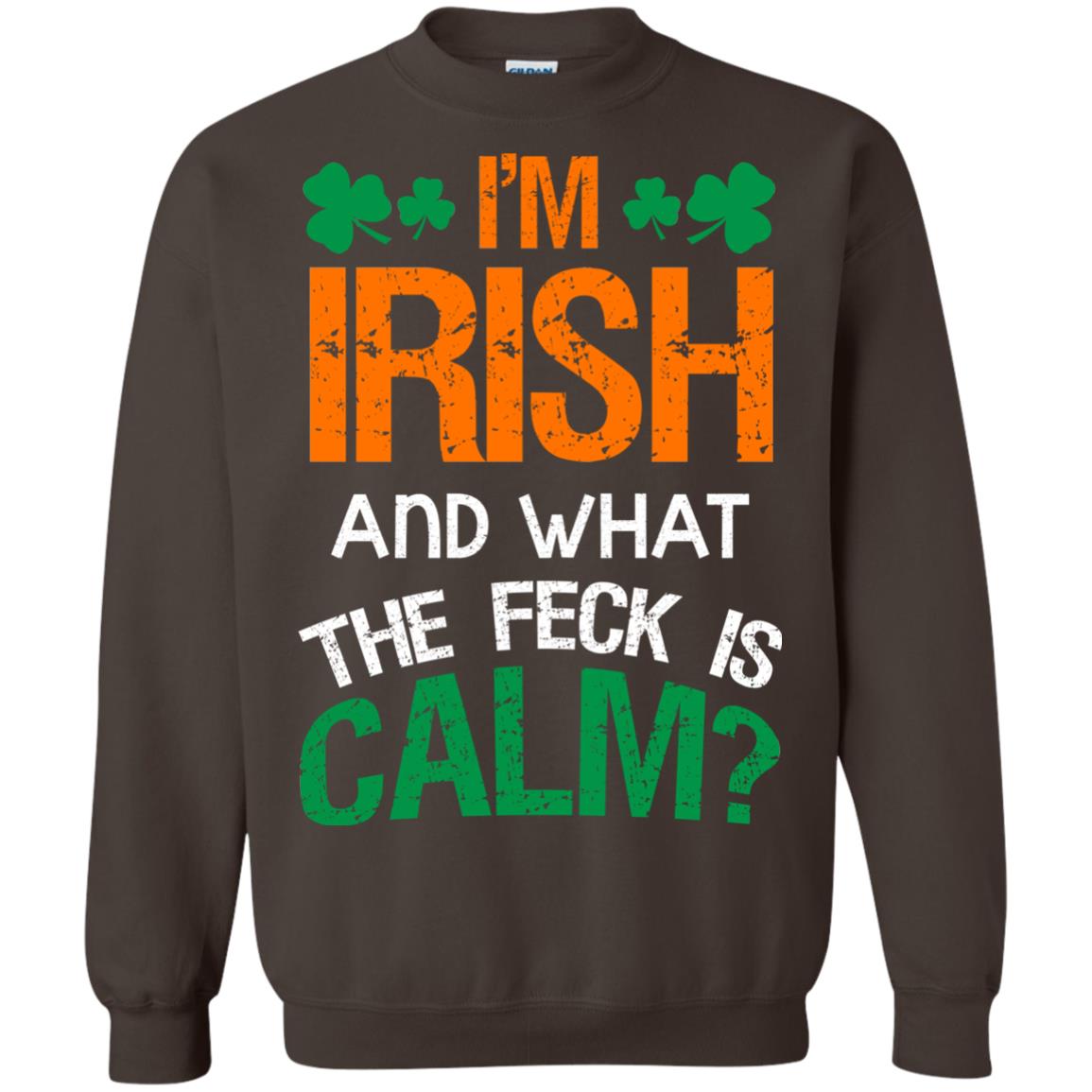 I_m Irish And What The Feck Is Calm Saint Patrick_s Day Shirt Dark Chocolate